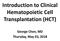Introduction to Clinical Hematopoietic Cell Transplantation (HCT) George Chen, MD Thursday, May 03, 2018