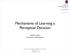 Mechanisms of Learning a Perceptual Decision. Joshua I. Gold University of Pennsylvania