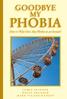 GOODBYE PHOBIA. How to Wipe Out Any Phobia in an Instant! JAMES SKINNER ROICE KRUEGER MARK VICTOR HANSEN