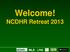 Welcome! NCDHR Retreat 2013 HL2 LPAB