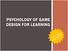 PSYCHOLOGY OF GAME DESIGN FOR LEARNING