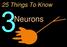 25 Things To Know. Neurons