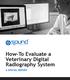How-To Evaluate a Veterinary Digital Radiography System A SPECIAL REPORT