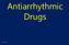 Antiarrhythmic Drugs 1/31/2018 1