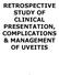 RETROSPECTIVE STUDY OF CLINICAL PRESENTATION, COMPLICATIONS & MANAGEMENT OF UVEITIS