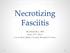 Necrotizing Fasciitis. Madhuri Rao, MD June 27 th, 2013 Case from Kings County Hospital Center