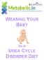WEANING YOUR BABY ON A UREA CYCLE DISORDER DIET