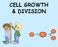 CELL GROWTH & DIVISION
