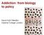 Addiction: from biology to policy. David Nutt FMedSci Imperial College London