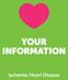 YOUR INFORMATION. Ischemic Heart Disease