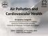 Air$Pollu)on$and$ Cardiovascular$Health$