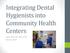 Integrating Dental Hygienists into Community Health Centers. Jayne Klett, BA, RDH, EFDA May 10, 2014