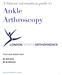 A Patient information guide to. Ankle Arthroscopy. Foot and Ankle Unit. Mr Amit Amin Mr Ali Abbasian ANKLE ARTHROSCOPY JAN