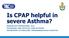 Is CPAP helpful in severe Asthma?