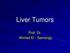 Liver Tumors. Prof. Dr. Ahmed El - Samongy