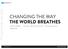CHANGING THE WAY THE WORLD BREATHES