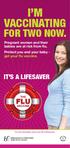I M VACCINATING FOR TWO NOW. IT S A LIFESAVER. Pregnant women and their babies are at risk from flu. Protect you and your baby - get your flu vaccine.