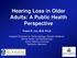 Hearing Loss in Older Adults: A Public Health Perspective Frank R. Lin, M.D. Ph.D.