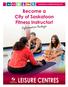 Table of Contents. Why Become a Fitness Instructor for the City of Saskatoon?... 3
