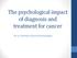The psychological impact of diagnosis and treatment for cancer. Dr Liz Chorlton (Clinical Psychologist)