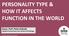 PERSONALITY TYPE & HOW IT AFFECTS FUNCTION IN THE WORLD