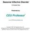 Seasonal Affective Disorder 1.0 Contact Hour Presented by: CEU Professor