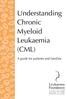 Understanding Chronic Myeloid Leukaemia (CML) A guide for patients and families