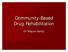 Community-Based Drug Rehabilitation. Dr Wayne Herdy