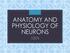 ANATOMY AND PHYSIOLOGY OF NEURONS. AP Biology Chapter 48