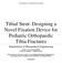 Tibial Stent: Designing a Novel Fixation Device for Pediatric Orthopaedic Tibia Fractures