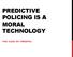 PREDICTIVE POLICING IS A MORAL TECHNOLOGY THE CASE OF PREDPOL