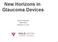 New Horizons in Glaucoma Devices. Steven Vold MD Vold Vision February 4, 2017