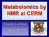 Metabolomics by NMR at CERM. Claudio Luchinat CERM/CIRMMP University of Florence