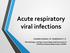 Acute respiratory viral infections