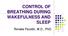 CONTROL OF BREATHING DURING WAKEFULNESS AND SLEEP. Renata Pecotić, M.D., PhD.
