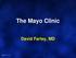 The Mayo Clinic. David Farley, MD