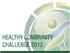 HEALTHY COMMUNITY CHALLENGE 2012
