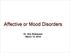 Affective or Mood Disorders. Dr. Alia Shatanawi March 12, 2018