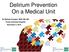 Delirium Prevention On a Medical Unit. By Melissa Knopper, BSN, RN, MS Porter Adventist Hospital November 2, 2018