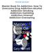 Master Book On Addiction: How To Overcome Drug Addiction-Alcohol Addiction-Smoking Addiction-Gambling Addiction-Internet Addiction-Overeating PDF