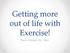 Getting more out of life with Exercise! Rene Urteaga, M.S., MBA