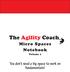 The Agility CoachTM. Micro Spaces Notebook. You don t need a big space to work on fundamentals! Volume 1