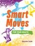 Smart Moves FOR YOUR HEALTH. Educator Guide