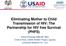 Eliminating Mother to Child Transmission of HIV: The Partnership for HIV free Survival (PHFS)