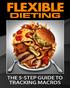 FLEXIBLE DIETING. What it means is, you ll have the choice to take a flexible (yet still calculated) approach to your diet. THE MACRONUTRIENT BASICS