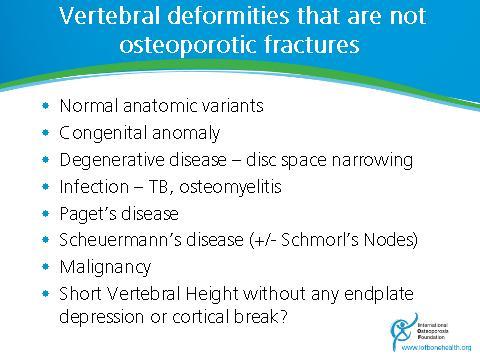 Slide 47 It is important to remember that not all vertebral deformities represent vertebral compression fractures. Paget s disease often causes bony enlargement.