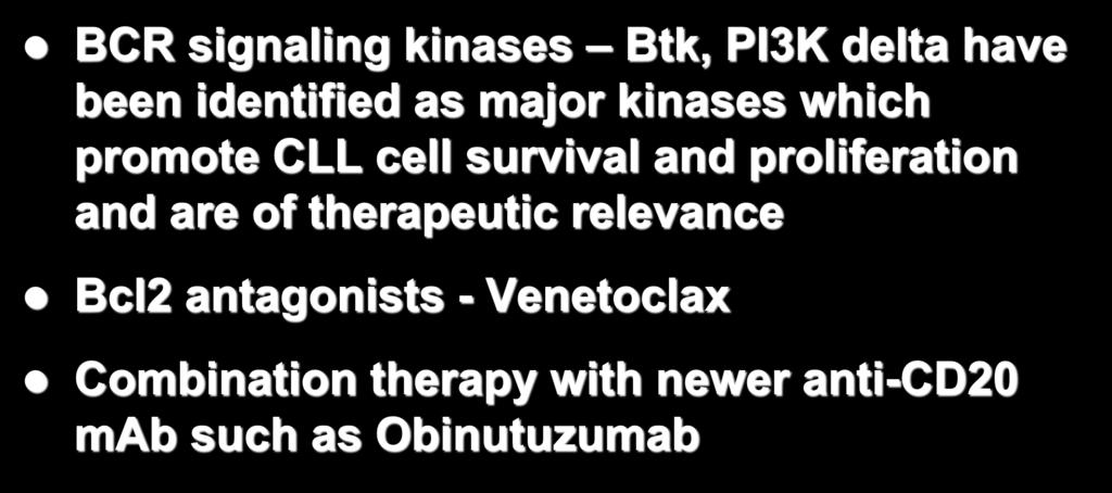 Therapeutic advances in CLL BCR signaling kinases Btk, PI3K delta have been identified as major kinases which promote CLL cell survival and