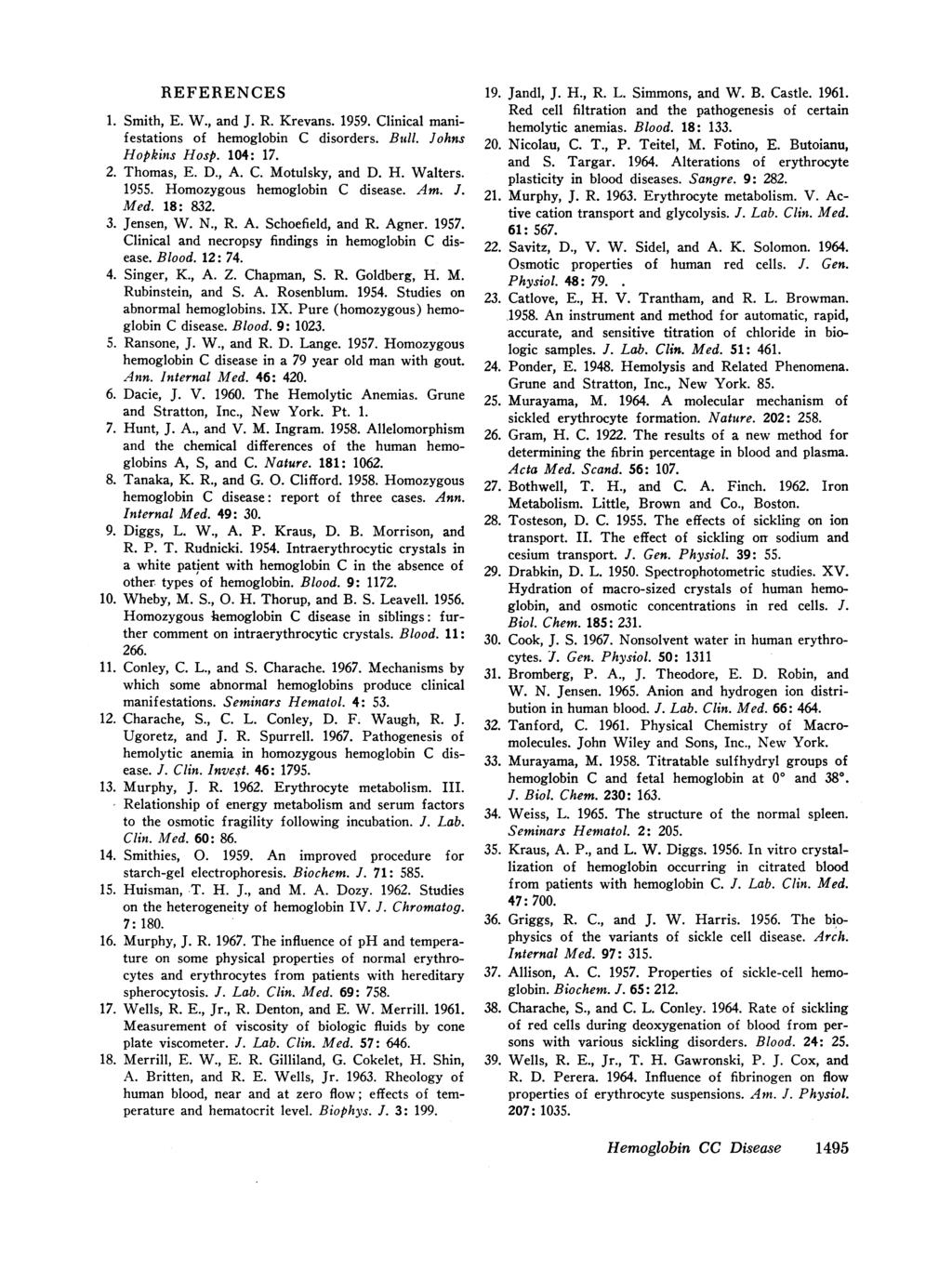 REFERENCES 1. Smith, E. W., and J. R. Krevans. 1959. Clinical manifestations of hemoglobin C disorders. Bull. Johns Hopkins Hosp. 104: 17. 2. Thomas, E. D., A. C. Motulsky, and D. H. Walters. 1955.