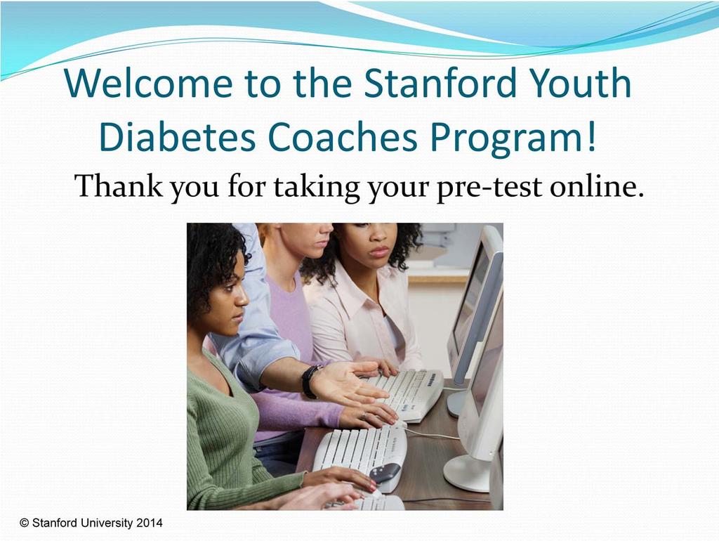 Welcome to the first session of the Stanford Youth Diabetes Coaches Program. I am Dr. and I am a family doctor who sees patients at the training program.