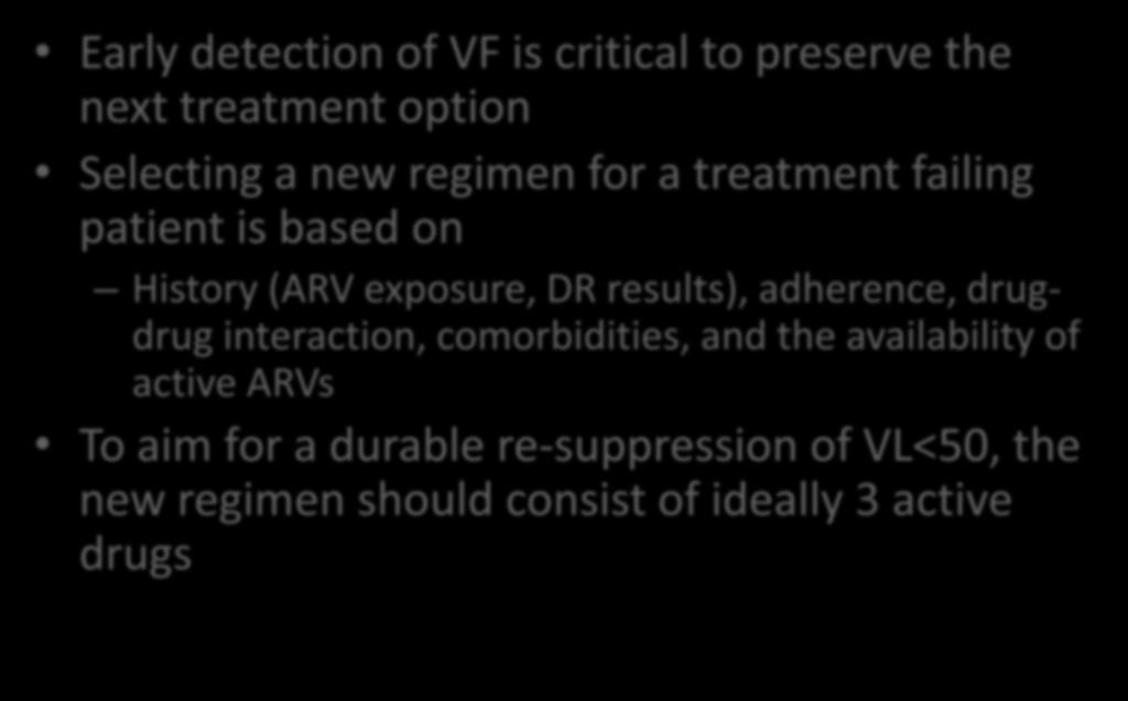 Conclusions Early detection of VF is critical to preserve the next treatment option Selecting a new regimen for a treatment failing patient is based on History (ARV exposure, DR